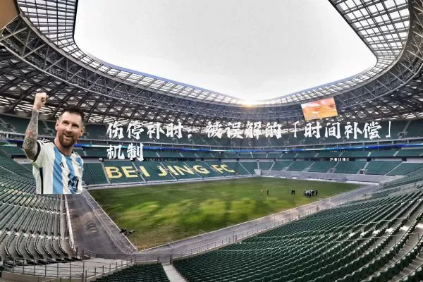 伤停补时:被误解的「时间补偿」机制