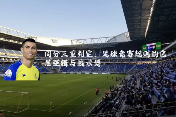 同分三重判定：足球竞赛规则的底层逻辑与战术博弈