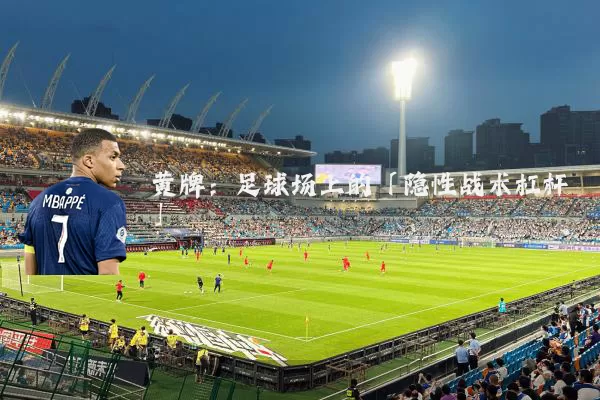 黄牌：足球场上的「隐性战术杠杆」
