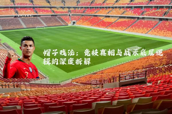 帽子戏法：竞技真相与战术底层逻辑的深度拆解